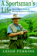 A Sportman's Life: How I Built Orvis by Mixing Business and Sport - Perkins, Leigh, and Norman, Geoffrey