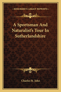 A Sportsman and Naturalist's Tour in Sutherlandshire