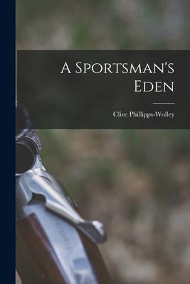 A Sportsman's Eden - Phillipps-Wolley, Clive