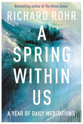 A Spring Within Us: A Year of Daily Meditations - Rohr, Richard