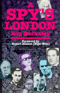 A Spy's London: A Lively and Fact-filled Walk Book of 136 Sites in Central London Relating to Spies, Spycatchers and Subversives from More Than a Century of London's Secret History