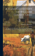 A Standard History of Williams County, Ohio; an Authentic Narrative of the Past, With Particular Attention to the Modern era in the Commercial, Industrial, Educational, Civic and Social Development; Volume 1