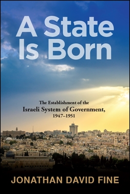 A State Is Born: The Establishment of the Israeli System of Government, 1947-1951 - Fine, Jonathan David