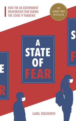 A State of Fear: How the UK government weaponised fear during the Covid-19 pandemic - Dodsworth, Laura