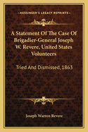 A Statement Of The Case Of Brigadier-General Joseph W. Revere, United States Volunteers: Tried And Dismissed, 1863