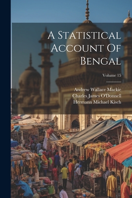 A Statistical Account Of Bengal; Volume 15 - Sir William Wilson Hunter (Creator), and Hermann Michael Kisch (Creator), and Andrew Wallace MacKie (Creator)