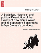 A Statistical, historical, and political Description of the Colony of New South Wales, and its dependent Settlements in Van Diemen's Land, etc. - Wentworth, William Charles