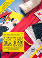 A Step-By-Step Guide to Your New Home Sewing Machine - Saunders, Janice S, and Maresh, Janice Saunders, and Fanning, Robbie (Foreword by)