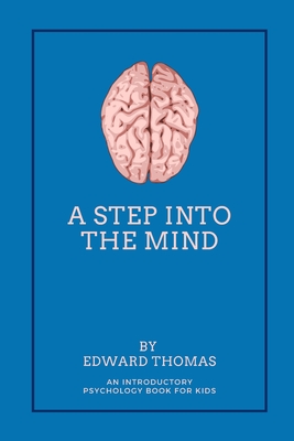 A Step Into The Mind: An Introductory Psychology Book for Kids - Thomas, Edward