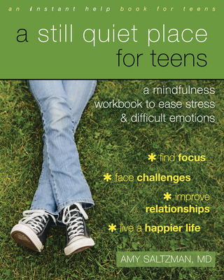 A Still Quiet Place for Teens: A Mindfulness Workbook to Ease Stress and Difficult Emotions - Saltzman, Amy, MD
