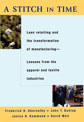 A Stitch in Time: Lean Retailing and the Transformation of Manufacturing - Abernathy, Frederick H, and Dunlop, John T, and Hammond, Janice H