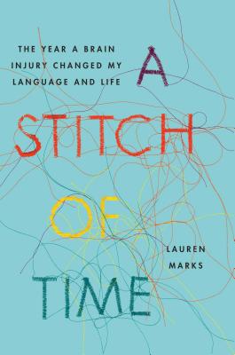 A Stitch of Time: The Year a Brain Injury Changed My Language and Life - Marks, Lauren