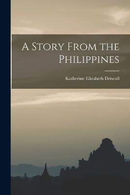 A Story From the Philippines - Driscoll, Katherine Elizabeth