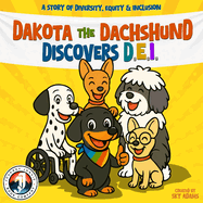 A Story of Diversity, Equity, & Inclusion for Kids Ages 6-9: Dakota the Dachshund Discovers D.E.I.: A Social-Emotional Learning Book for Children About Being an Ally, Embracing Differences, Practicing Kindness, Respect & Building DEI Social Skills