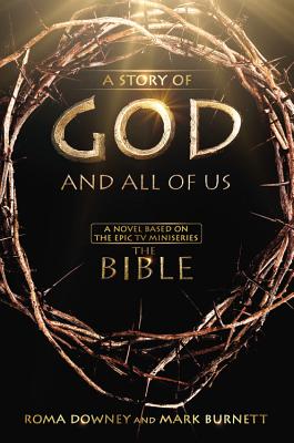 A Story of God and All of Us: A Novel Based on the Epic TV Miniseries the Bible - Downey, Roma, and Burnett, Mark