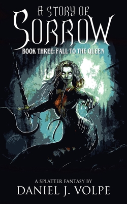 A Story of Sorrow: Book 3: Fall to the Queen - Volpe, Daniel J