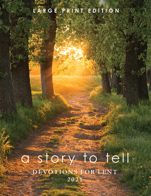 A Story to Tell: Devotions for Lent 2021: Large Print Edition - Miller, David L (Contributions by), and Stephens Jr Harvard (Contributions by), and Posselt, Lydia (Contributions by)