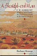 A Straight-Out Man: F. W. Albrecht and Central Australian Aborigines