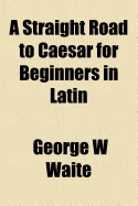 A Straight Road to Caesar for Beginners in Latin