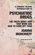 A Straight Talking Introduction to Psychiatric Drugs: The truth about how they work and how to come off them