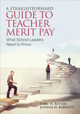 A Straightforward Guide to Teacher Merit Pay: Encouraging and Rewarding Schoolwide Improvement - Ritter, Gary W, and Barnett, Joshua H