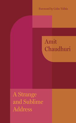 A Strange and Sublime Address - Chaudhuri, Amit, and Tibn, Colm (Foreword by)