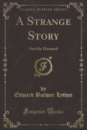 A Strange Story: And the Haunted (Classic Reprint)