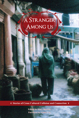 A Stranger Among Us: Stories of Cross Cultural Collision and Connection - Bierlein, Stacy (Editor), and Liu, Aimee (Foreword by)