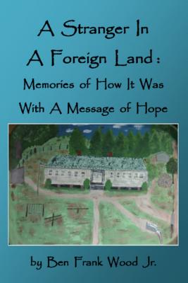 A Stranger in a Foreign Land: Memories of How It Was With a Message of Hope - Wood Jr, Ben Frank