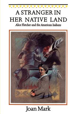 A Stranger in Her Native Land: Alice Fletcher and the American Indians - Mark, Joan T