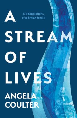 A Stream of Lives: Six Generations of a British Family - Coulter, Angela
