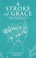 A Stroke of Grace: A Guide to Understanding and Living With an Acquired Brain Injury