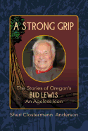 A Strong Grip: The Stories of Oregon's Bud Lewis, An Ageless icon