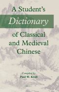 A Student's Dictionary of Classical and Medieval Chinese - Kroll, Paul W, and Boltz, William G, Professor (Contributions by), and Knechtges, David (Contributions by)