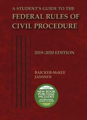 A Student's Guide to the Federal Rules of Civil Procedure, 2019-2020 - Baicker-McKee, Steven F., and Janssen, William M.