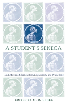 A Student's Seneca: Ten Letters and Selections from De Providentia and De Vita Beata - Seneca, and Usher, M D (Editor)