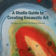 A Studio Guide to Creating Encaustic Art