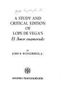 A study and critical edition of Lope de Vega's El amor enamorado - Vega, Lope de, and Wooldridge, John B.