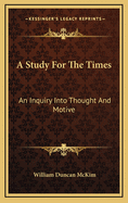 A Study for the Times: An Inquiry Into Thought and Motive