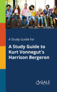 A Study Guide for a Study Guide to Kurt Vonnegut's Harrison Bergeron