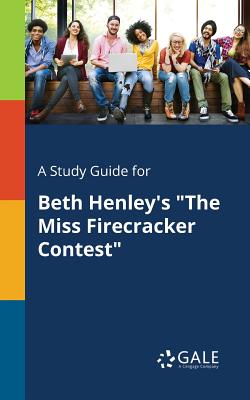 A Study Guide for Beth Henley's "The Miss Firecracker Contest" - Gale, Cengage Learning