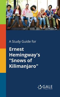 A Study Guide for Ernest Hemingway's "Snows of Kilimanjaro" - Gale, Cengage Learning