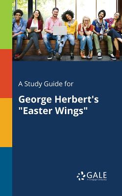 A Study Guide for George Herbert's "Easter Wings" - Gale, Cengage Learning