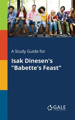 A Study Guide for Isak Dinesen's "Babette's Feast" - Gale, Cengage Learning