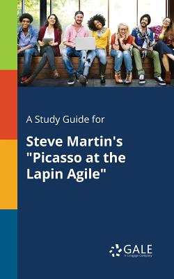 A Study Guide for Steve Martin's "Picasso at the Lapin Agile" - Gale, Cengage Learning