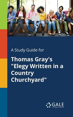 A Study Guide for Thomas Gray's "Elegy Written in a Country Churchyard" - Gale, Cengage Learning