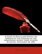 A Study in Black and White: An Address at the Opening of the Armstrong-Slater Trade School Building, November 18, 1896 (Classic Reprint)