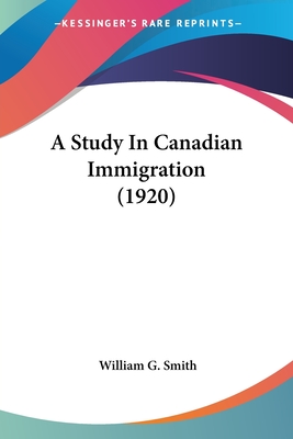 A Study in Canadian Immigration (1920) - Smith, William G