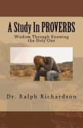 A Study In PROVERBS: Wisdom Through Knowing the Holy One
