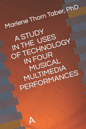 A Study in the Uses of Technology in Four Multimedia Performances: A